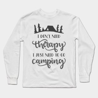 I Don't Need Therapy, I Just Need To Go Camping Outdoors Shirt, Hiking Shirt, Adventure Shirt Long Sleeve T-Shirt